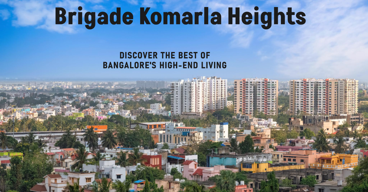 Brigade Komarla Heights: The Epitome of Luxurious Living in Bangalore